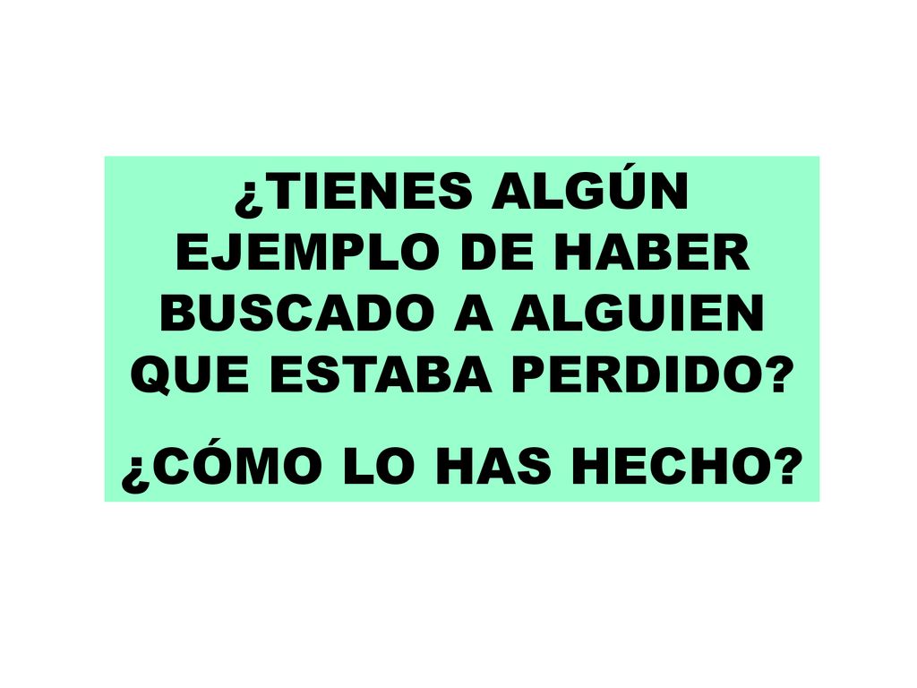 ¿TIENES ALGÚN EJEMPLO DE HABER BUSCADO A ALGUIEN QUE ESTABA PERDIDO