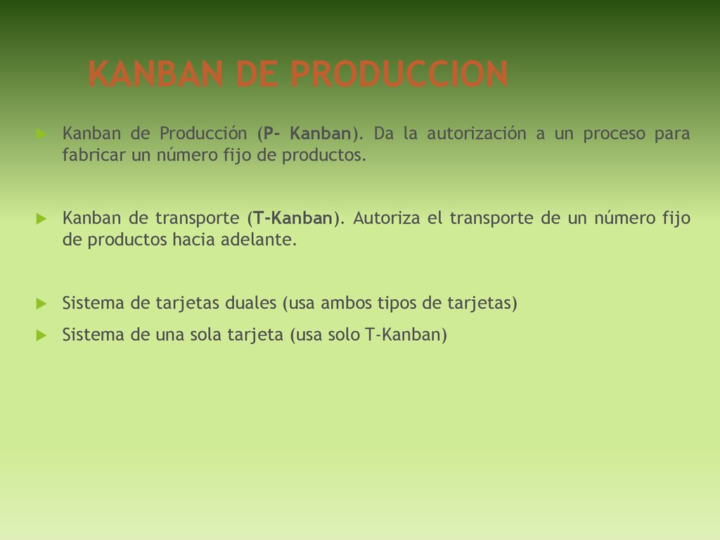 KANBAN DE PRODUCCION Kanban de Producción (P- Kanban). Da la autorización a un proceso para fabricar un número fijo de productos.