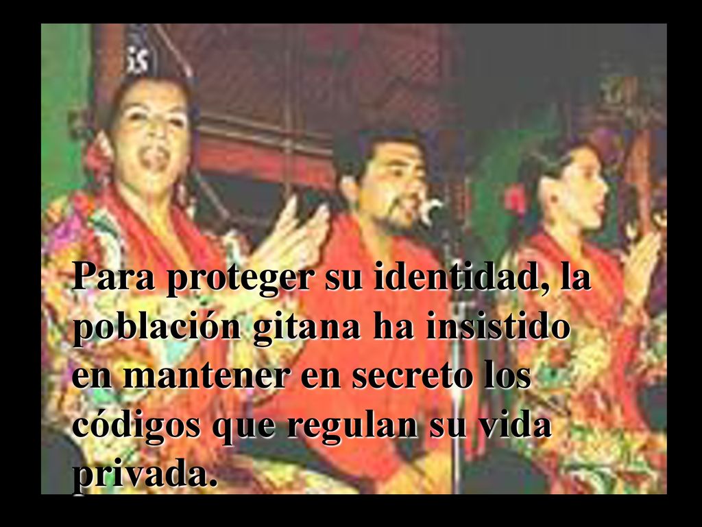 Para proteger su identidad, la población gitana ha insistido en mantener en secreto los códigos que regulan su vida privada.