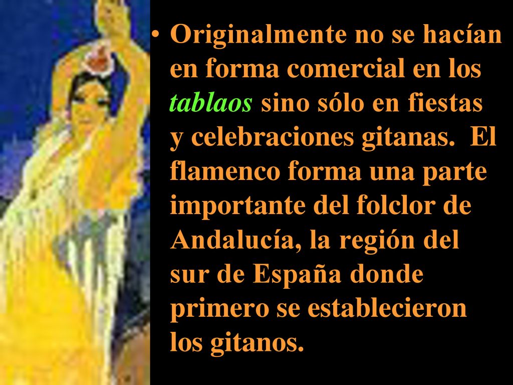 Originalmente no se hacían en forma comercial en los tablaos sino sólo en fiestas y celebraciones gitanas.