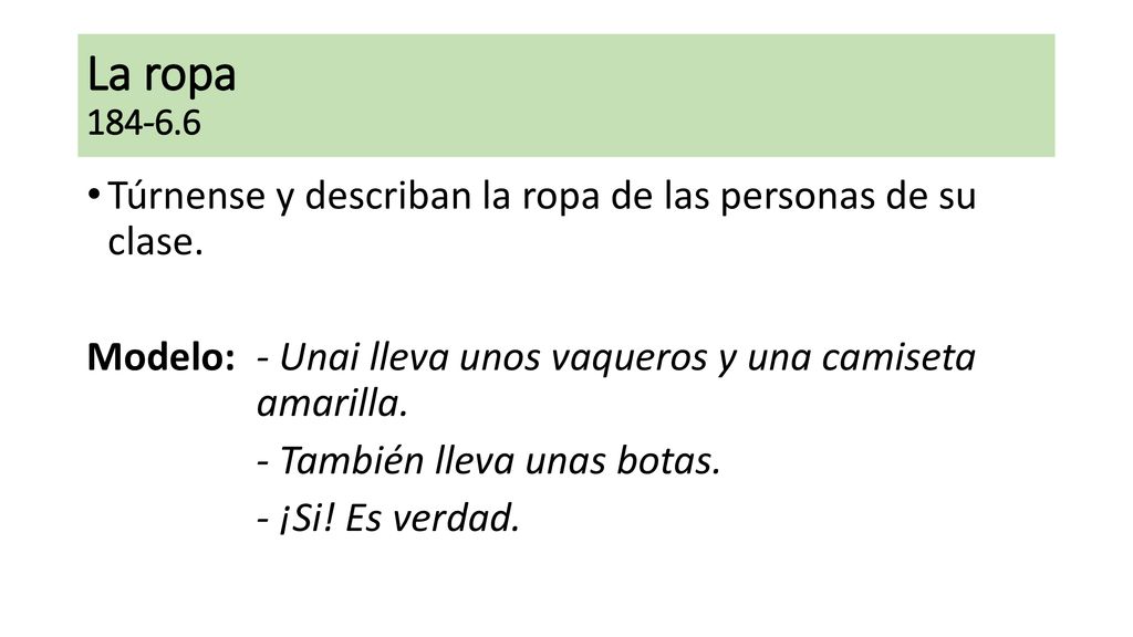 La ropa Túrnense y describan la ropa de las personas de su clase. Modelo: - Unai lleva unos vaqueros y una camiseta amarilla.