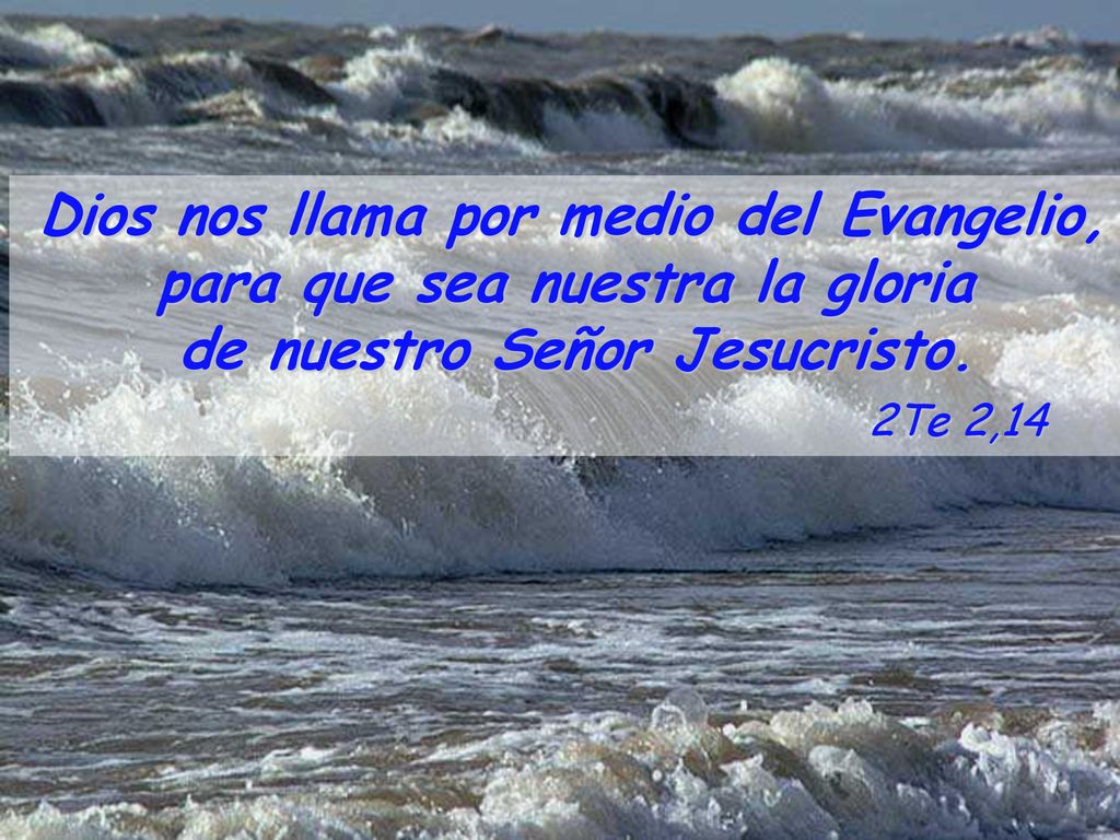 para que sea nuestra la gloria de nuestro Señor Jesucristo. 2Te 2,14