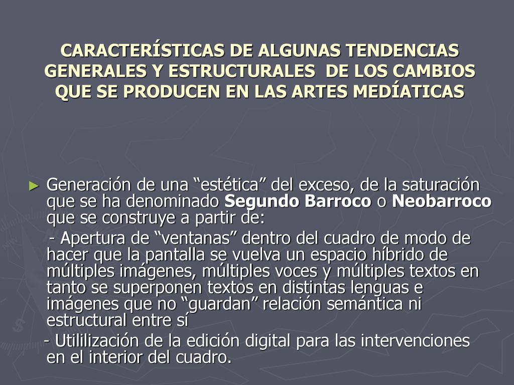 CARACTERÍSTICAS DE ALGUNAS TENDENCIAS GENERALES Y ESTRUCTURALES DE LOS CAMBIOS QUE SE PRODUCEN EN LAS ARTES MEDÍATICAS