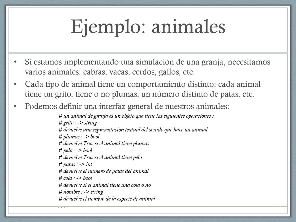 Ejemplo: animales Si estamos implementando una simulación de una granja, necesitamos varios animales: cabras, vacas, cerdos, gallos, etc.
