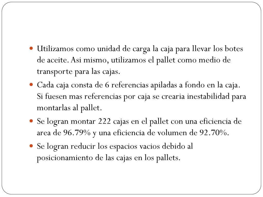 Utilizamos como unidad de carga la caja para llevar los botes de aceite. Asi mismo, utilizamos el pallet como medio de transporte para las cajas.