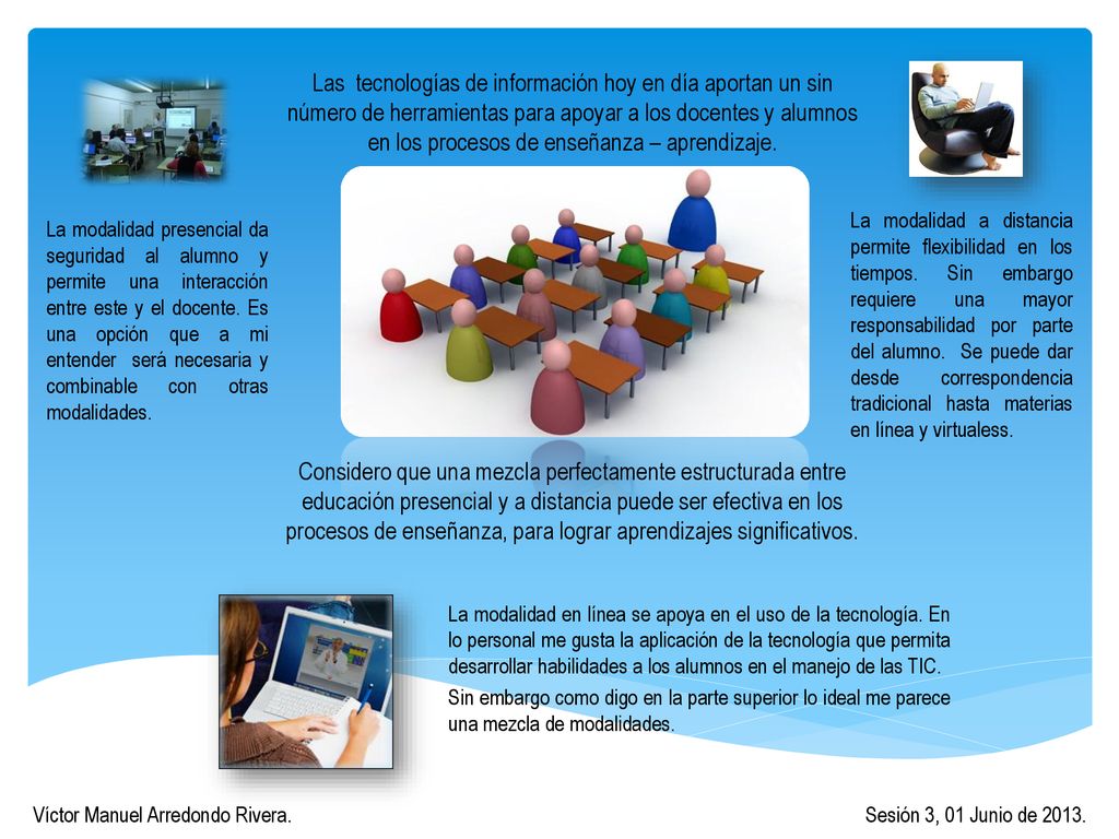 Las tecnologías de información hoy en día aportan un sin número de herramientas para apoyar a los docentes y alumnos en los procesos de enseñanza – aprendizaje.