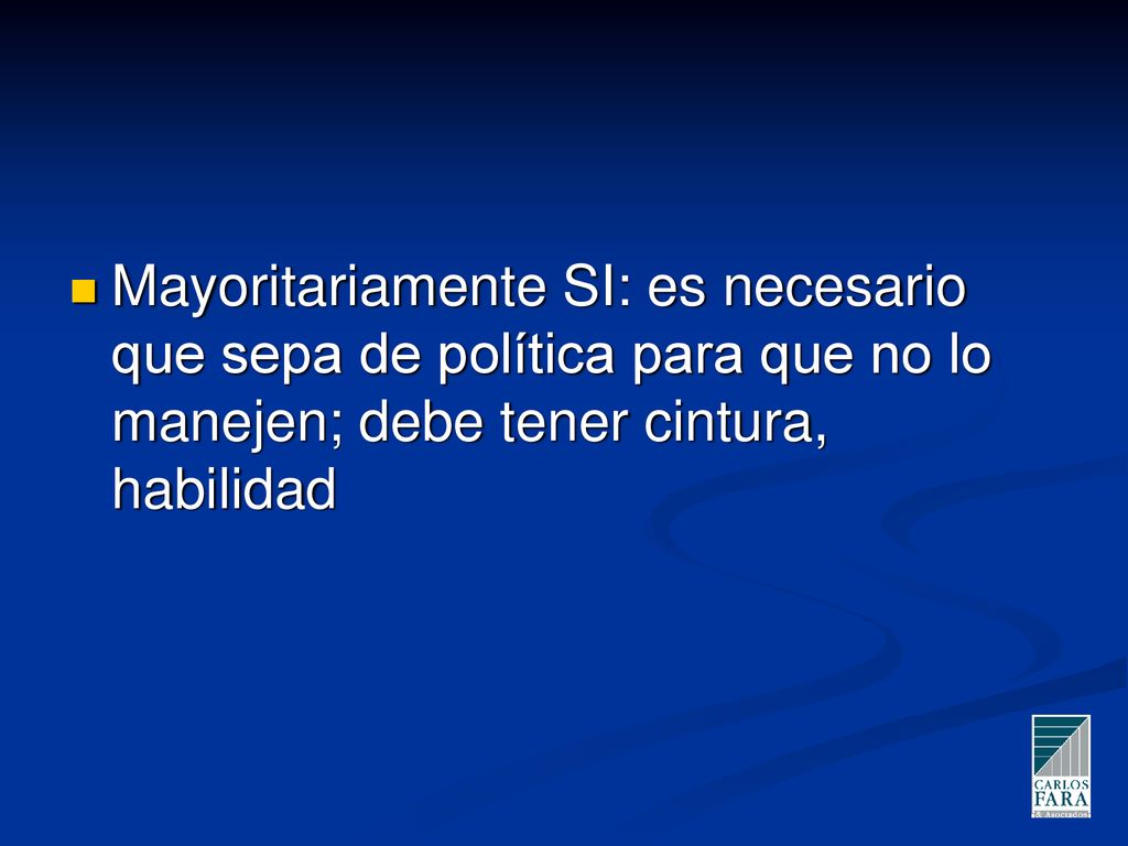 Mayoritariamente SI: es necesario que sepa de política para que no lo manejen; debe tener cintura, habilidad