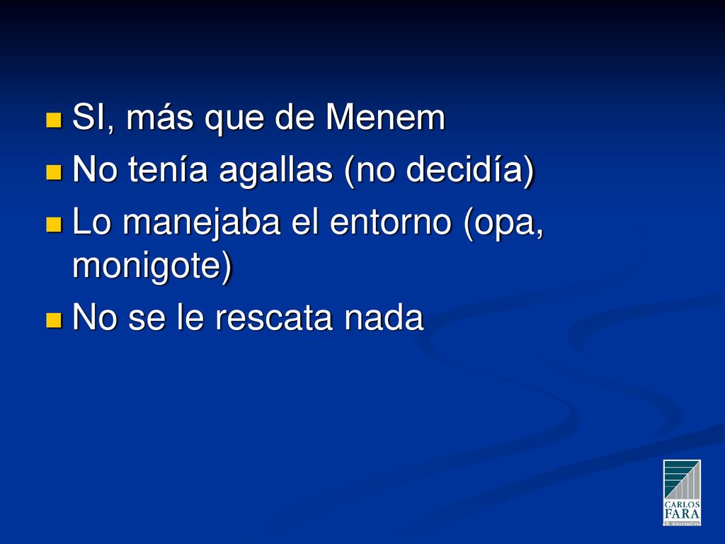 SI, más que de Menem No tenía agallas (no decidía) Lo manejaba el entorno (opa, monigote) No se le rescata nada.
