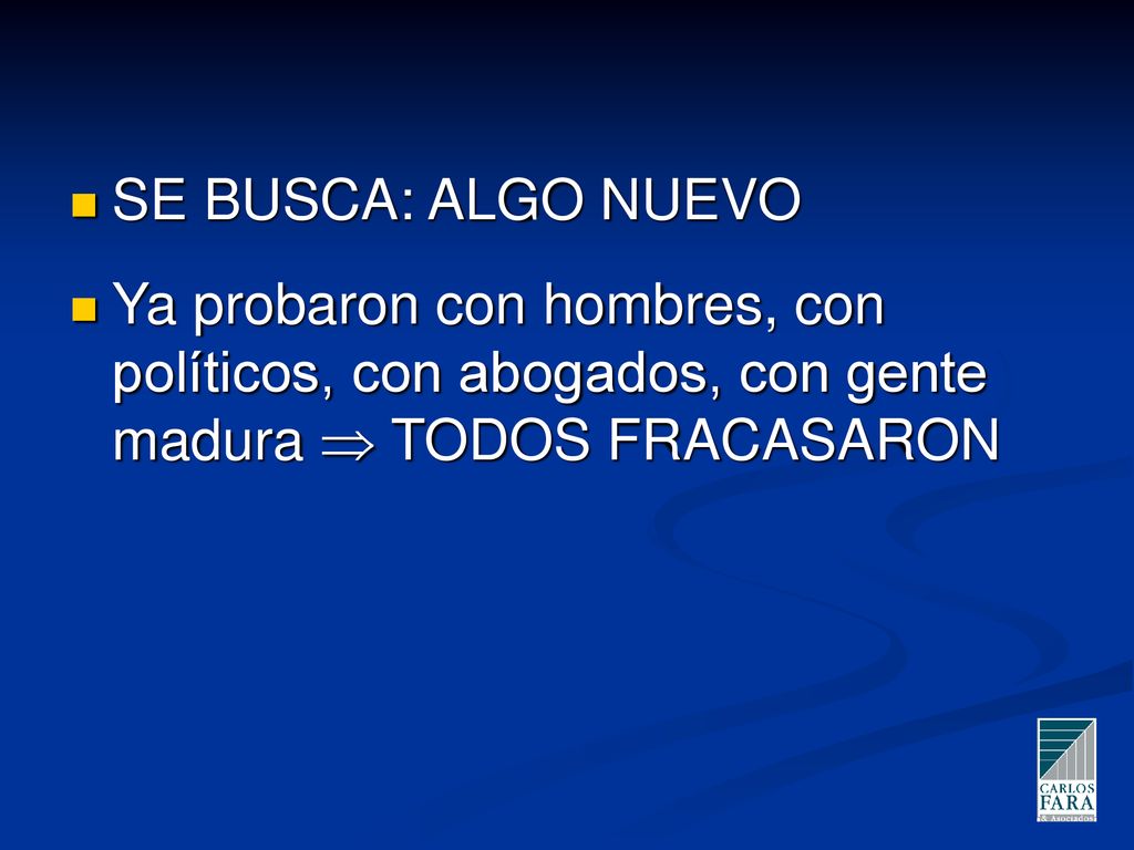 SE BUSCA: ALGO NUEVO Ya probaron con hombres, con políticos, con abogados, con gente madura  TODOS FRACASARON.