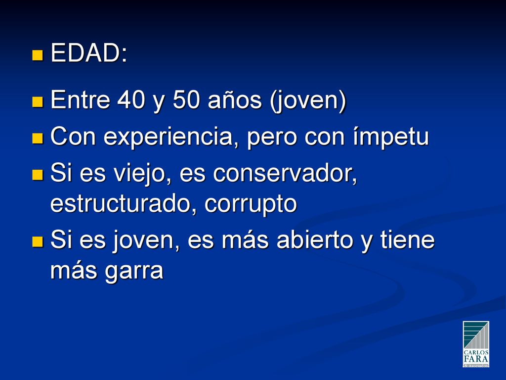 EDAD: Entre 40 y 50 años (joven) Con experiencia, pero con ímpetu. Si es viejo, es conservador, estructurado, corrupto.