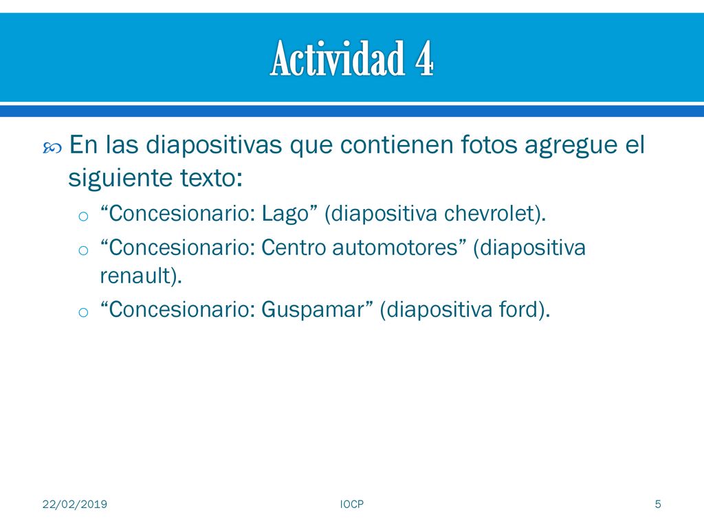 Actividad 4 En las diapositivas que contienen fotos agregue el siguiente texto: Concesionario: Lago (diapositiva chevrolet).