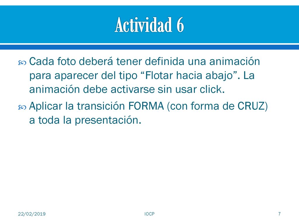 Actividad 6 Cada foto deberá tener definida una animación para aparecer del tipo Flotar hacia abajo . La animación debe activarse sin usar click.
