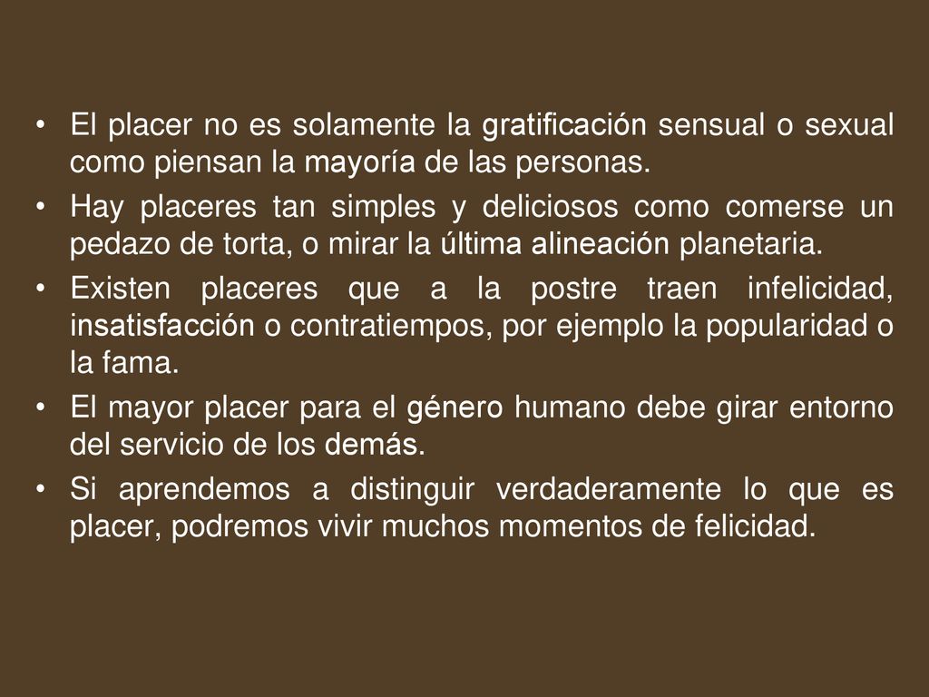 El placer no es solamente la gratificación sensual o sexual como piensan la mayoría de las personas.
