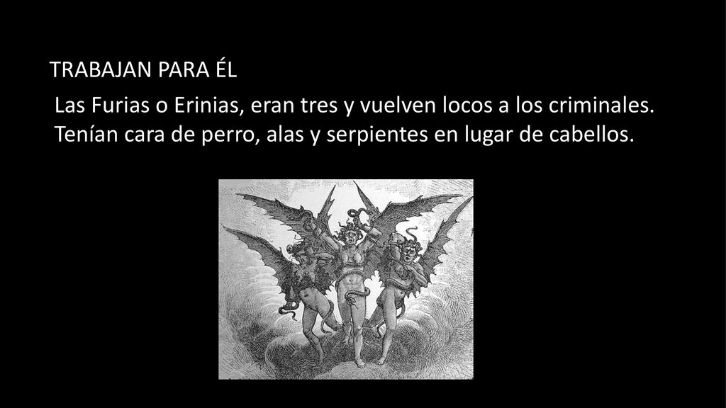 TRABAJAN PARA ÉL Las Furias o Erinias, eran tres y vuelven locos a los criminales.