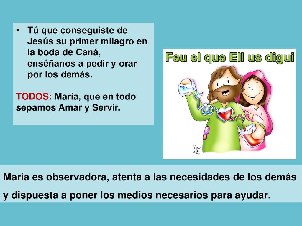 Tú que conseguiste de Jesús su primer milagro en la boda de Caná, enséñanos a pedir y orar por los demás.