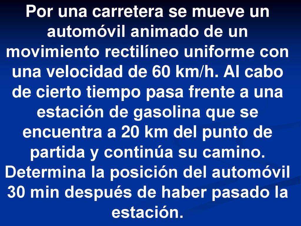 Por una carretera se mueve un automóvil animado de un movimiento rectilíneo uniforme con una velocidad de 60 km/h.