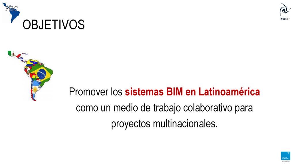 OBJETIVOS Promover los sistemas BIM en Latinoamérica como un medio de trabajo colaborativo para proyectos multinacionales.