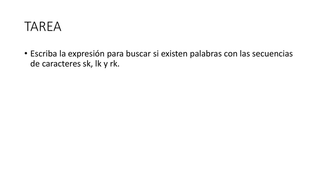 TAREA Escriba la expresión para buscar si existen palabras con las secuencias de caracteres sk, lk y rk.