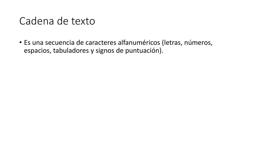 Cadena de texto Es una secuencia de caracteres alfanuméricos (letras, números, espacios, tabuladores y signos de puntuación).