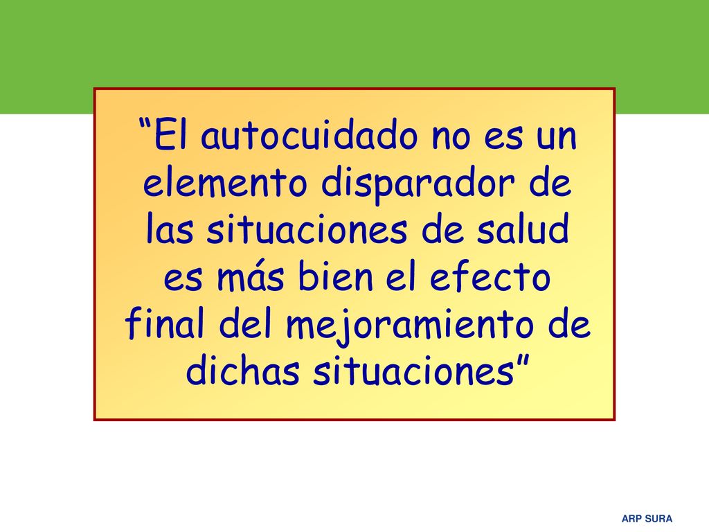 El autocuidado no es un elemento disparador de las situaciones de salud es más bien el efecto final del mejoramiento de dichas situaciones