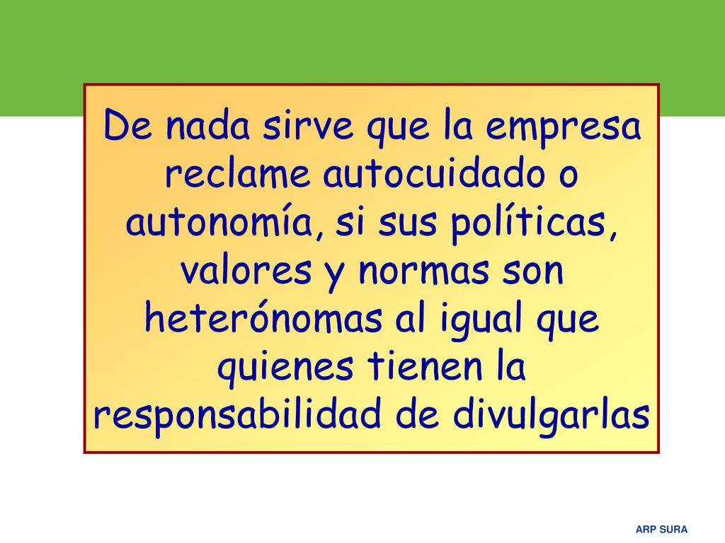 De nada sirve que la empresa reclame autocuidado o autonomía, si sus políticas, valores y normas son heterónomas al igual que quienes tienen la responsabilidad de divulgarlas