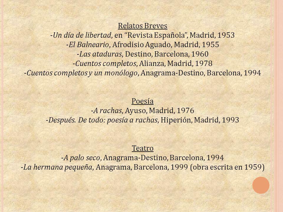 Relatos Breves -Un día de libertad, en Revista Española , Madrid, El Balneario, Afrodisio Aguado, Madrid, Las ataduras, Destino, Barcelona, Cuentos completos, Alianza, Madrid, Cuentos completos y un monólogo, Anagrama-Destino, Barcelona, 1994
