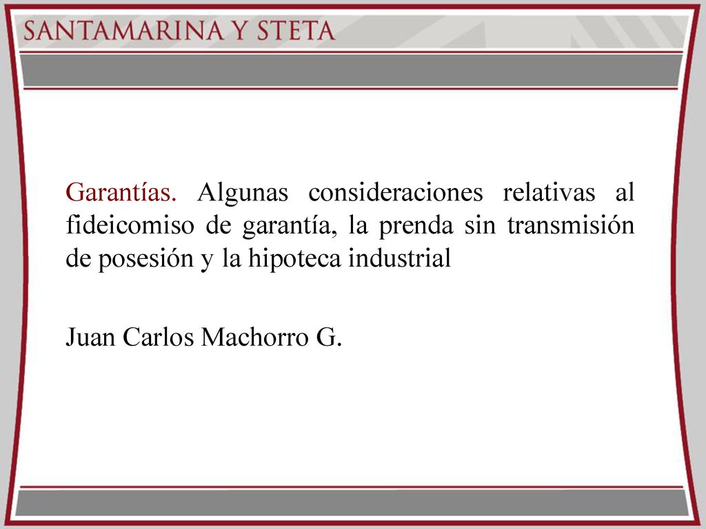 Garantías. Algunas consideraciones relativas al fideicomiso de garantía, la prenda sin transmisión de posesión y la hipoteca industrial