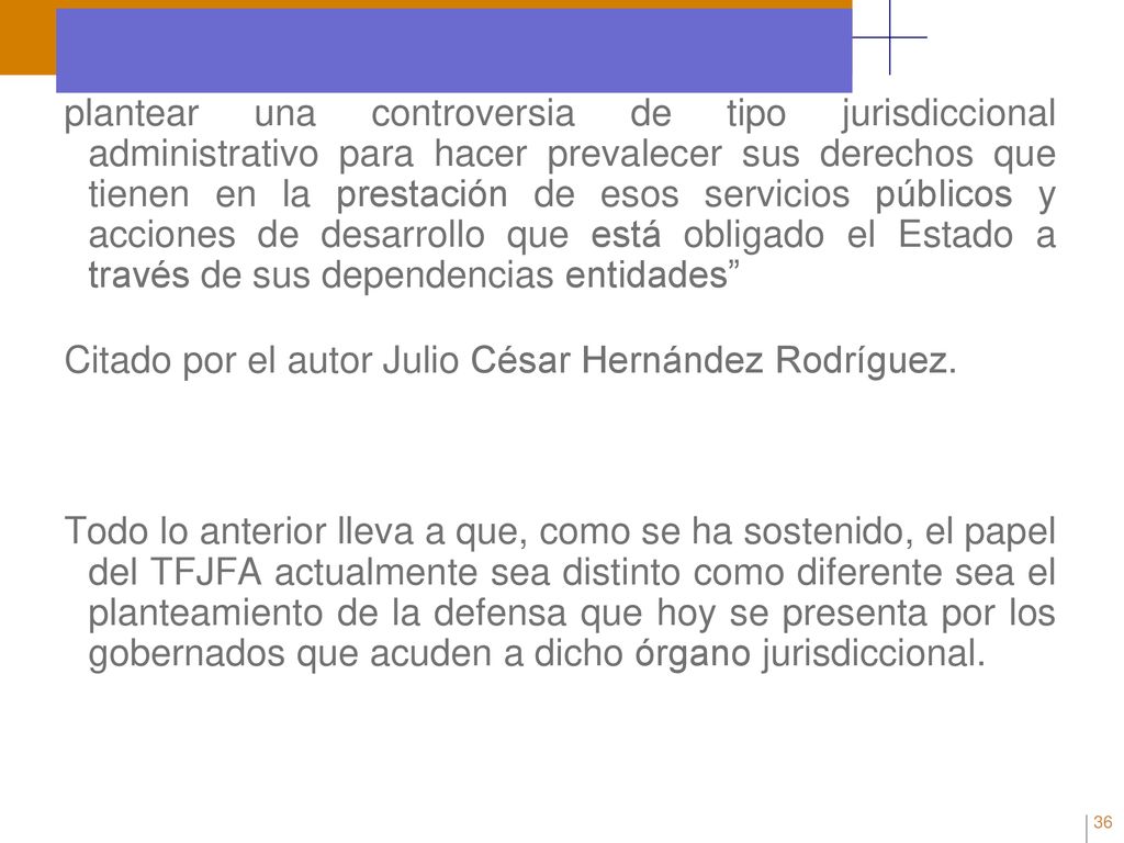 plantear una controversia de tipo jurisdiccional administrativo para hacer prevalecer sus derechos que tienen en la prestación de esos servicios públicos y acciones de desarrollo que está obligado el Estado a través de sus dependencias entidades Citado por el autor Julio César Hernández Rodríguez.