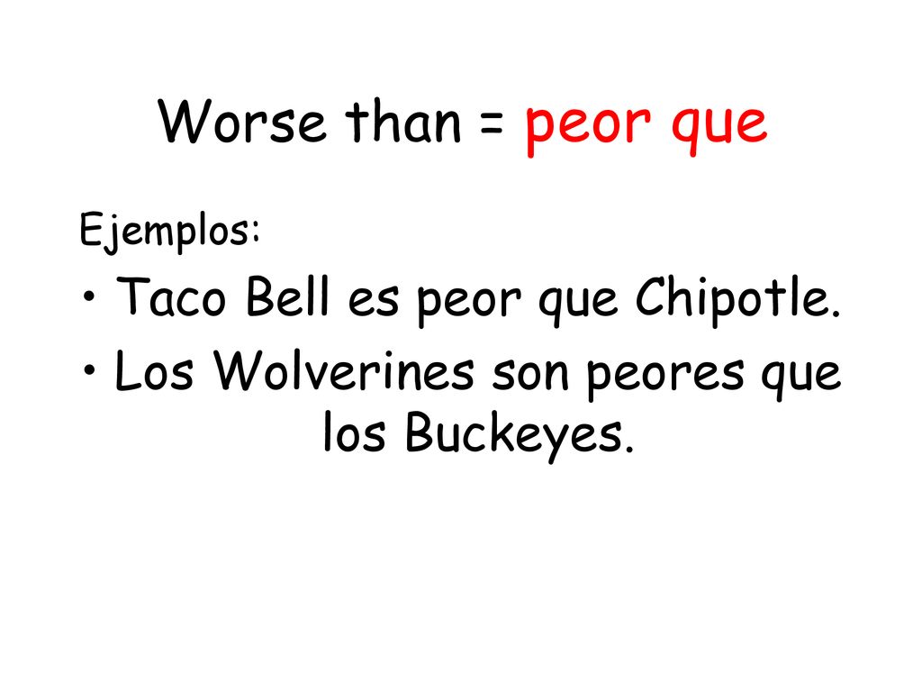 Worse than = peor que Taco Bell es peor que Chipotle.