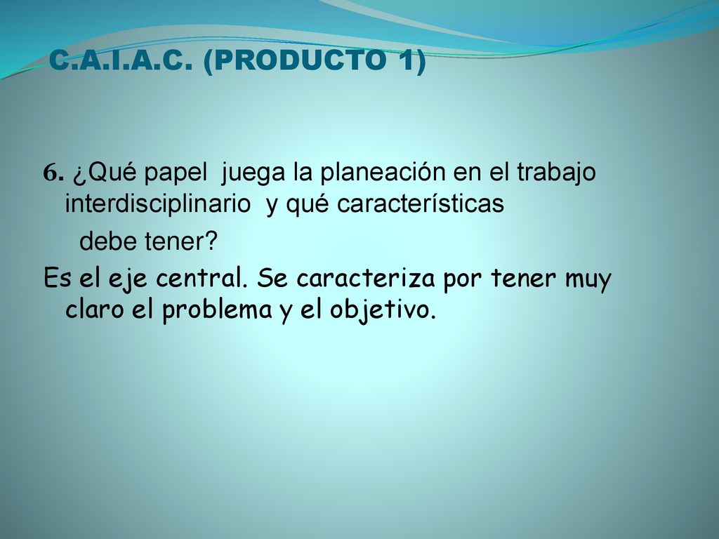 C.A.I.A.C. (PRODUCTO 1) 6. ¿Qué papel juega la planeación en el trabajo interdisciplinario y qué características.