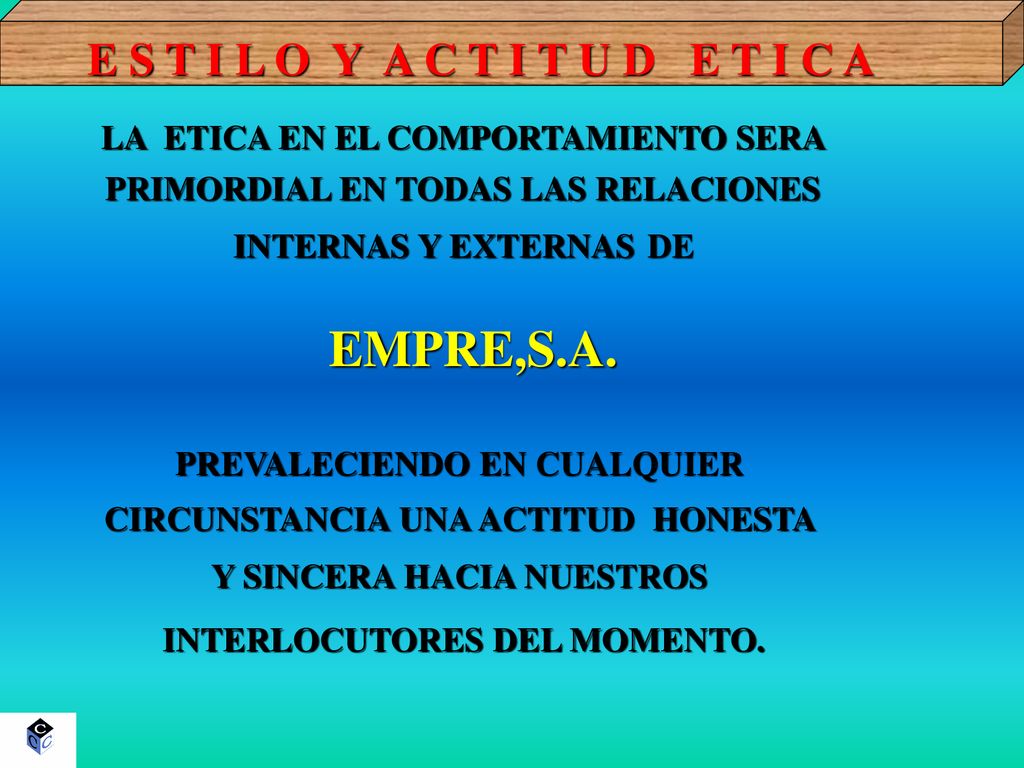 E S T I L O Y A C T I T U D E T I C A LA ETICA EN EL COMPORTAMIENTO SERA. PRIMORDIAL EN TODAS LAS RELACIONES.