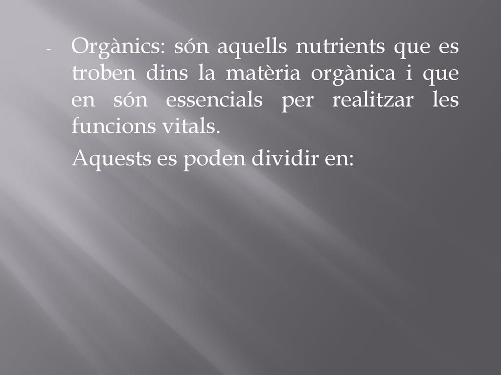Orgànics: són aquells nutrients que es troben dins la matèria orgànica i que en són essencials per realitzar les funcions vitals.