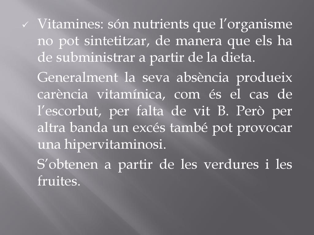 Vitamines: són nutrients que l’organisme no pot sintetitzar, de manera que els ha de subministrar a partir de la dieta.