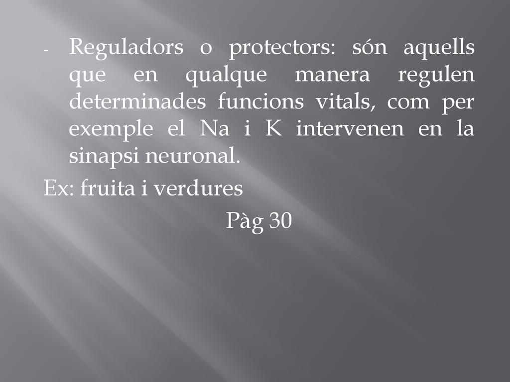 Reguladors o protectors: són aquells que en qualque manera regulen determinades funcions vitals, com per exemple el Na i K intervenen en la sinapsi neuronal.