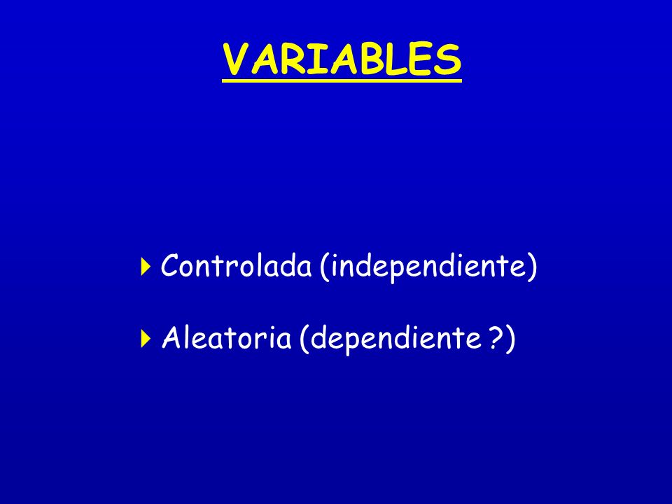 VARIABLES Controlada (independiente) Aleatoria (dependiente )