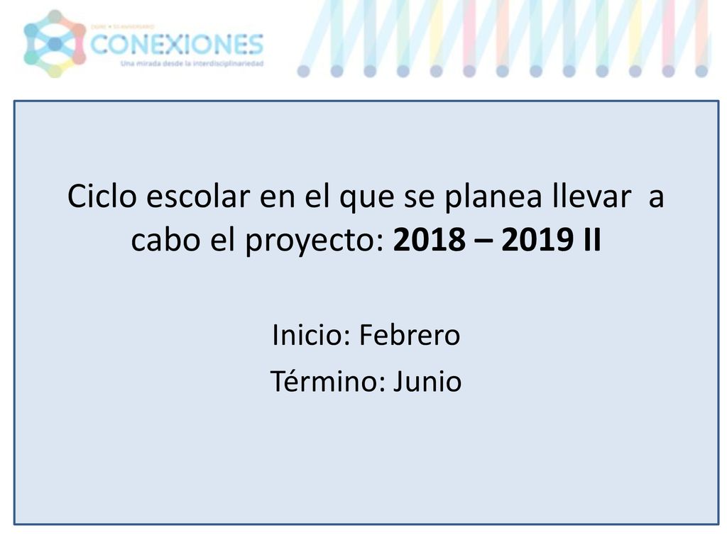 Ciclo escolar en el que se planea llevar a cabo el proyecto: 2018 – 2019 II