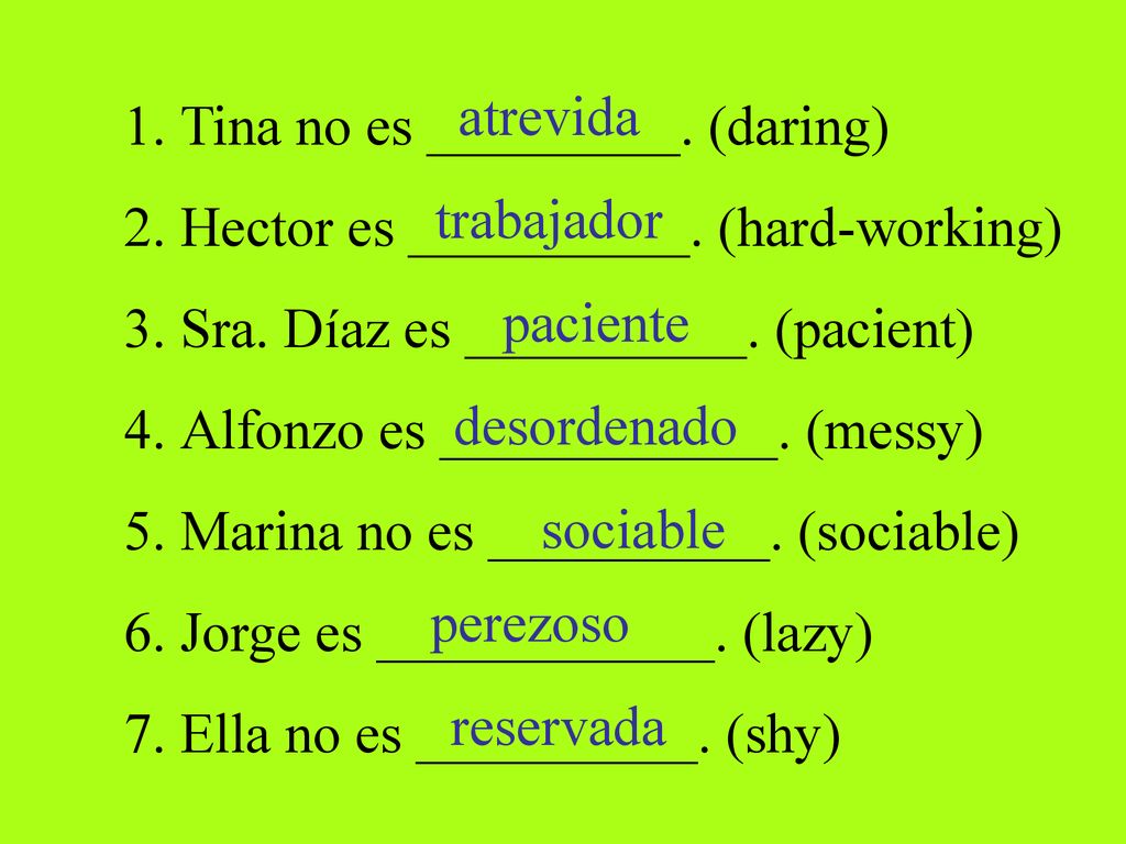 atrevida Tina no es _________. (daring) Hector es __________. (hard-working) Sra. Díaz es __________. (pacient)