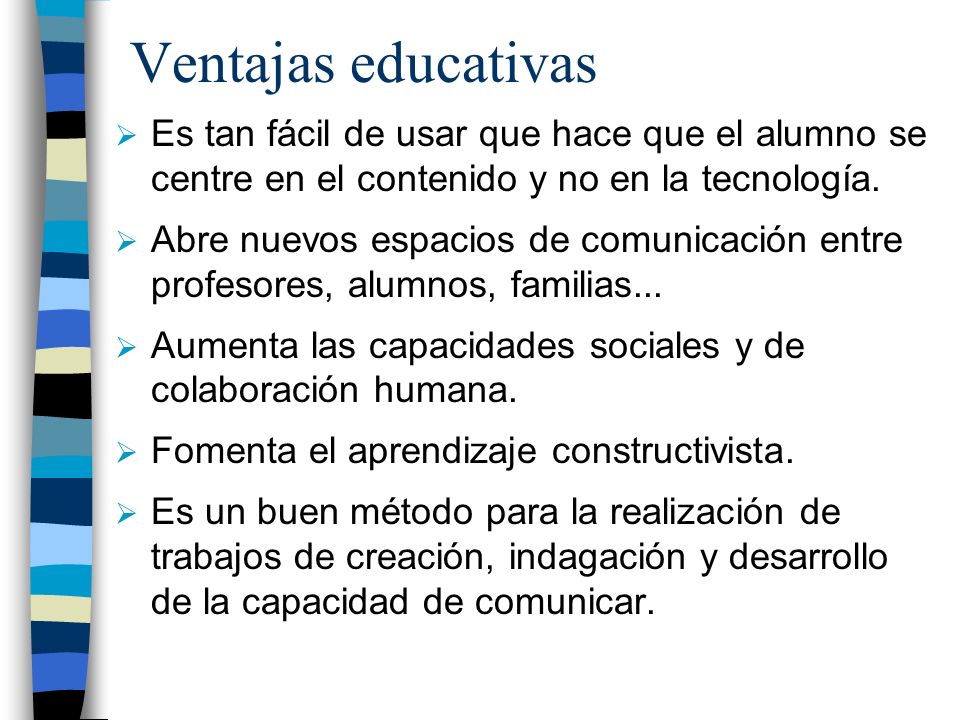 Ventajas educativas Es tan fácil de usar que hace que el alumno se centre en el contenido y no en la tecnología.