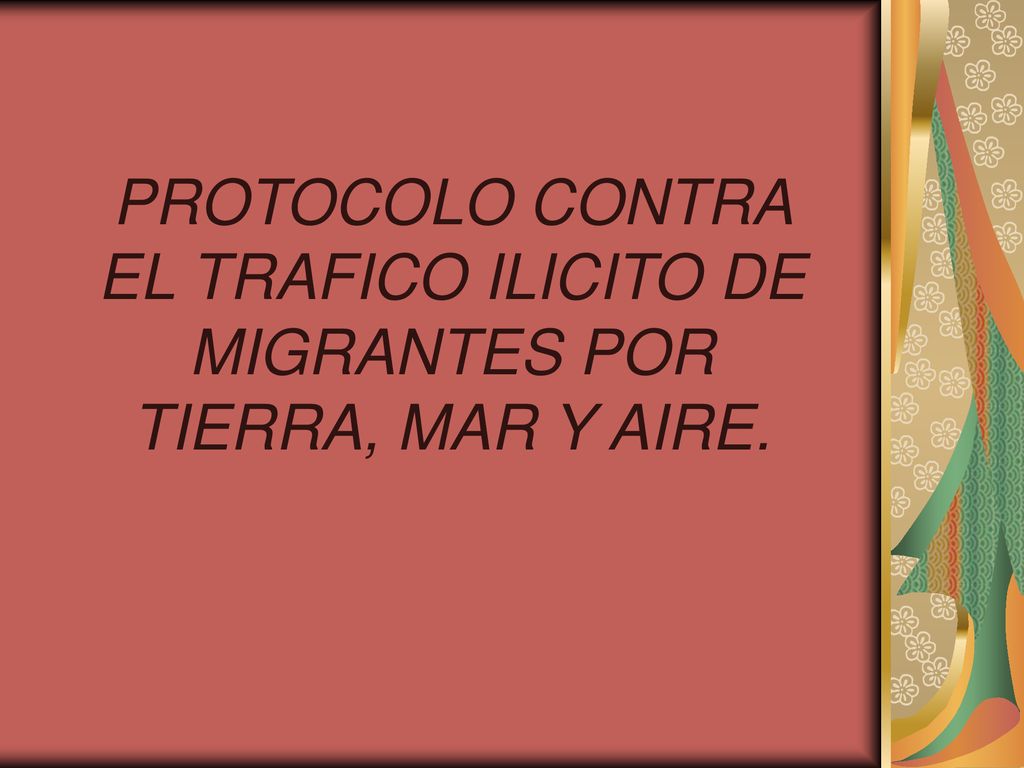 PROTOCOLO CONTRA EL TRAFICO ILICITO DE MIGRANTES POR TIERRA, MAR Y AIRE.