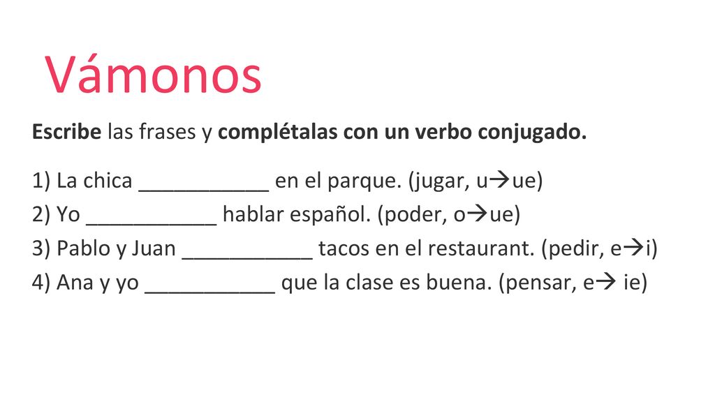 Vámonos Escribe las frases y complétalas con un verbo conjugado.