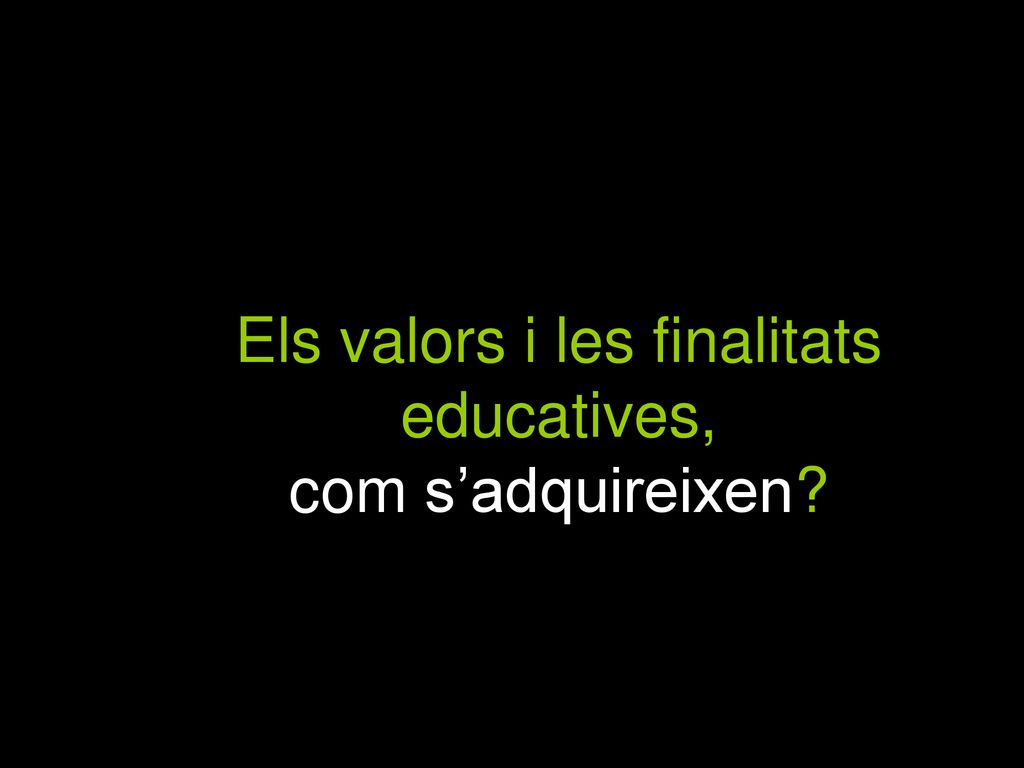 5 Els valors i les finalitats educatives, com s’adquireixen