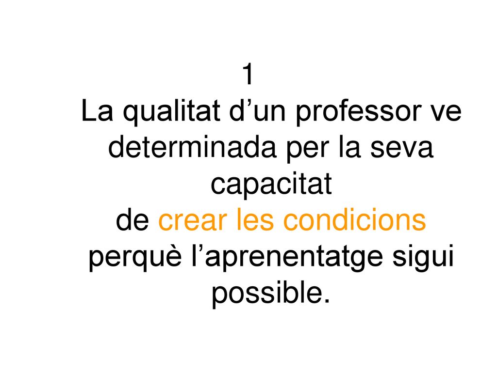 1 La qualitat d’un professor ve determinada per la seva capacitat de crear les condicions perquè l’aprenentatge sigui possible.