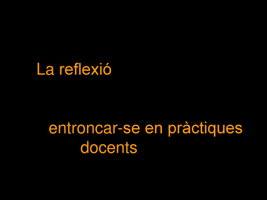 9 La reflexió sobre les finalitats i els valors de l’educació ha de tenir presència viva i entroncar-se en pràctiques docents efectives.