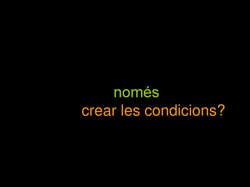 1 La qualitat d’un professor ve determinada per la seva només de crear les condicions.