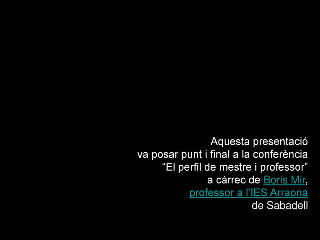 Aquesta presentació va posar punt i final a la conferència El perfil de mestre i professor a càrrec de Boris Mir, professor a l’IES Arraona de Sabadell