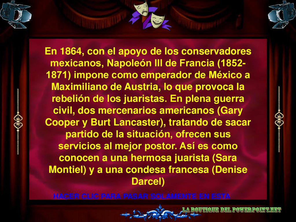 En 1864, con el apoyo de los conservadores mexicanos, Napoleón III de Francia ( ) impone como emperador de México a Maximiliano de Austria, lo que provoca la rebelión de los juaristas. En plena guerra civil, dos mercenarios americanos (Gary Cooper y Burt Lancaster), tratando de sacar partido de la situación, ofrecen sus servicios al mejor postor. Así es como conocen a una hermosa juarista (Sara Montiel) y a una condesa francesa (Denise Darcel)