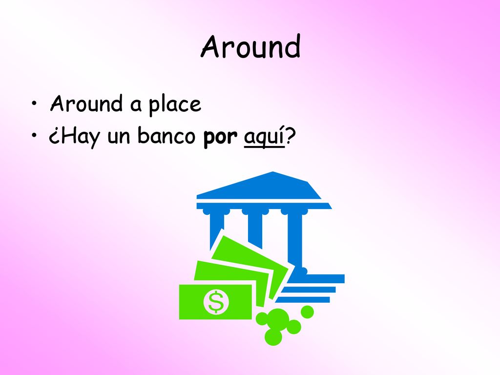 Around Around a place ¿Hay un banco por aquí