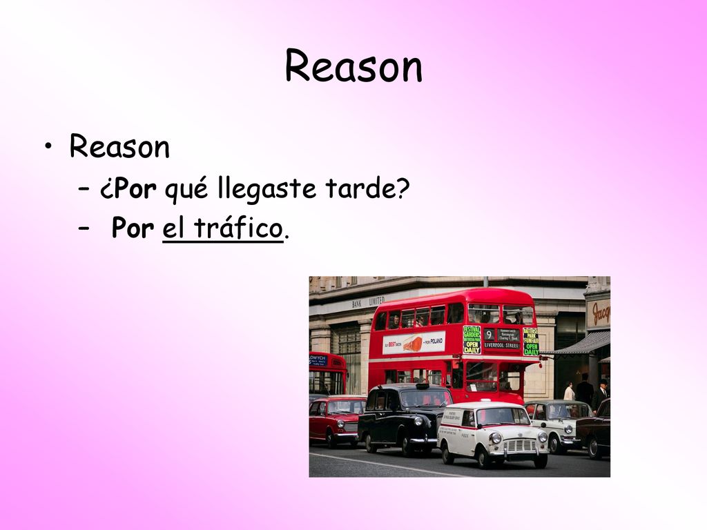 Reason Reason ¿Por qué llegaste tarde Por el tráfico.