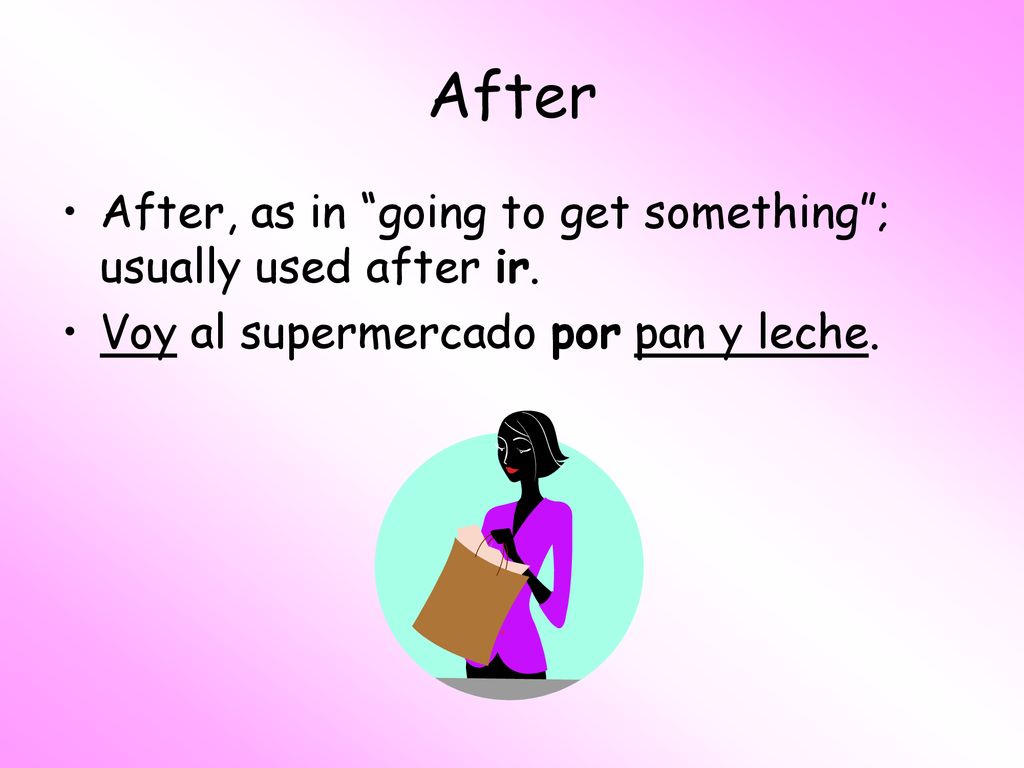 After After, as in going to get something ; usually used after ir.
