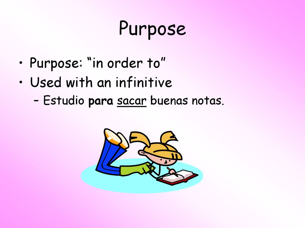 Purpose Purpose: in order to Used with an infinitive
